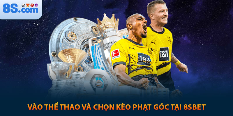 Soi Kèo Phạt Góc Hôm Nay: Kinh nghiệm chơi tại 8s 4 Vào thể thao và chọn kèo phạt góc tại 8s