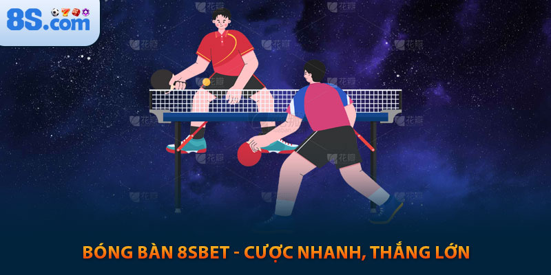 Bóng bàn 8sbet - Cược nhanh, thắng lớn