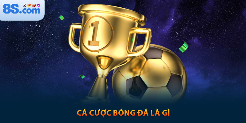Cá Cược Bóng Đá 8s: Hiểu Rõ Để Thắng Lớn 1 Cá cược bóng đá là gì