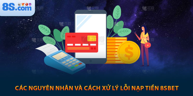 Hướng Dẫn Nạp Tiền 8s Cho Người Chơi Mới Đầy Đủ Nhất 8 Các nguyên nhân và cách xử lý lỗi nạp tiền 8sbet