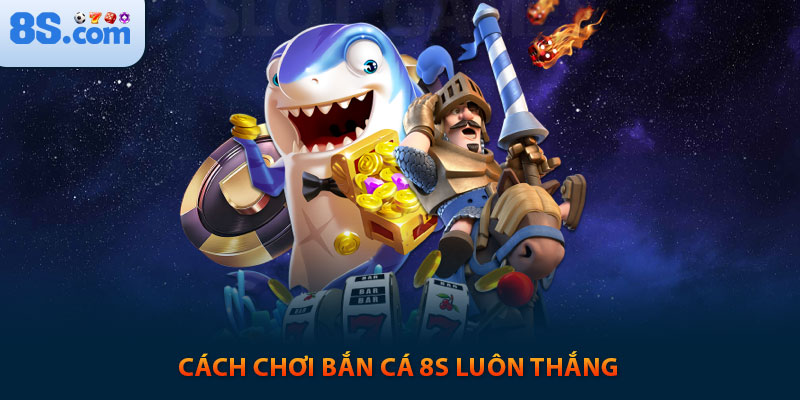 Bắn Cá 8s: Game Săn Cá Đổi Thưởng Với Tỷ Lệ x350 Cực Khủng 5 Cách chơi bắn cá 8s luôn thắng