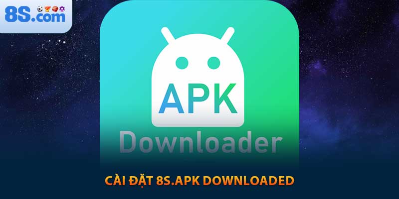 Cài đặt 8s apk downloaded