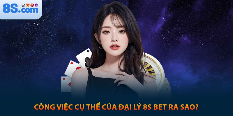 Đăng Ký Đại Lý 8s bet Như Thế Nào Cho Đúng Quy Trình? 1 Công việc cụ thể của đại lý 8s bet ra sao?