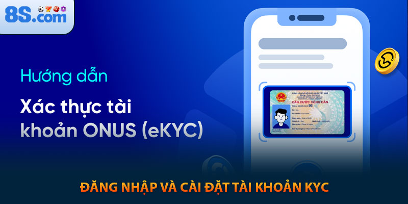 Đăng ký 8s: Hướng dẫn từng bước và cách nhận thưởng cho Newbie 5 Đăng nhập và cài đặt tài khoản KYC