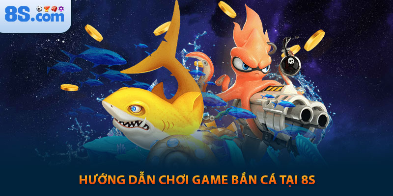 Bắn Cá 8s: Game Săn Cá Đổi Thưởng Với Tỷ Lệ x350 Cực Khủng 3 Hướng dẫn chơi game bắn cá tại 8s