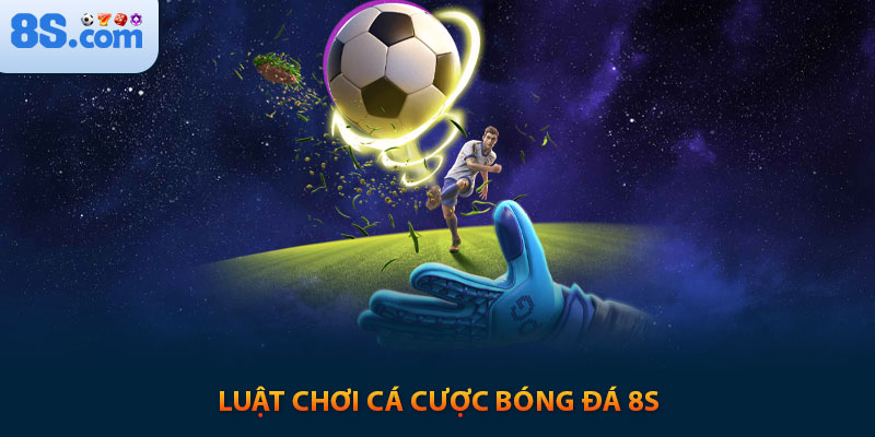Cá Cược Bóng Đá 8s: Hiểu Rõ Để Thắng Lớn 2 Luật chơi cá cược bóng đá 8s