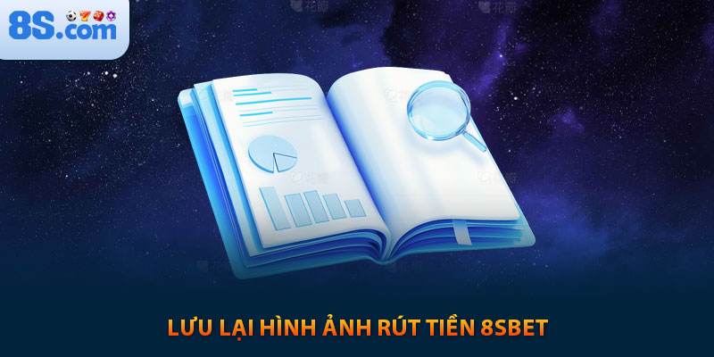 Kinh Nghiệm Rút Tiền 8s An Toàn Nhận Ngay 100k 8 Lưu lại hình ảnh rút tiền 8sbet