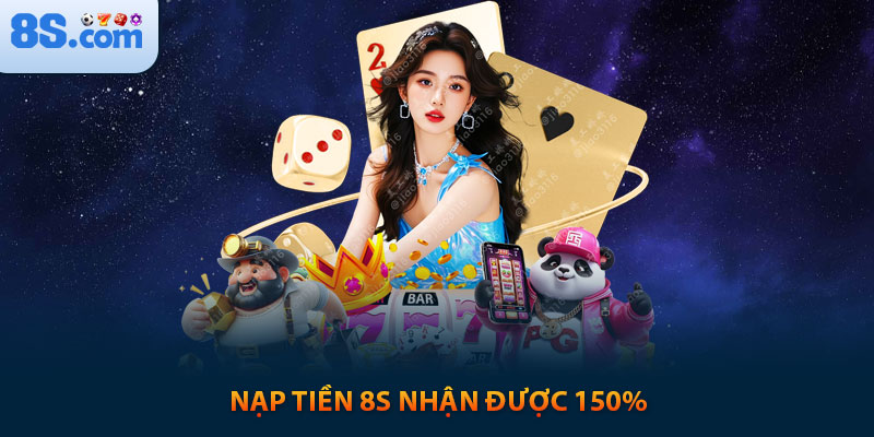 Khuyến Mãi 8s: Lụm Ngay 150% Cho Lần Nạp Đầu 5 Nạp tiền 8s nhận được 150%
