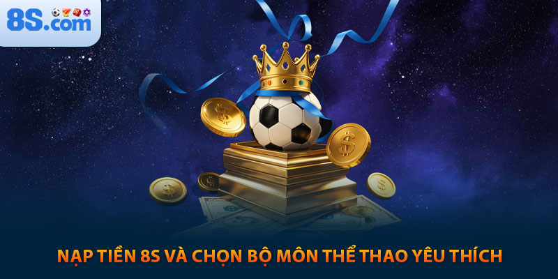 nạp tiền 8s và chọn bộ môn thể thao yêu thích