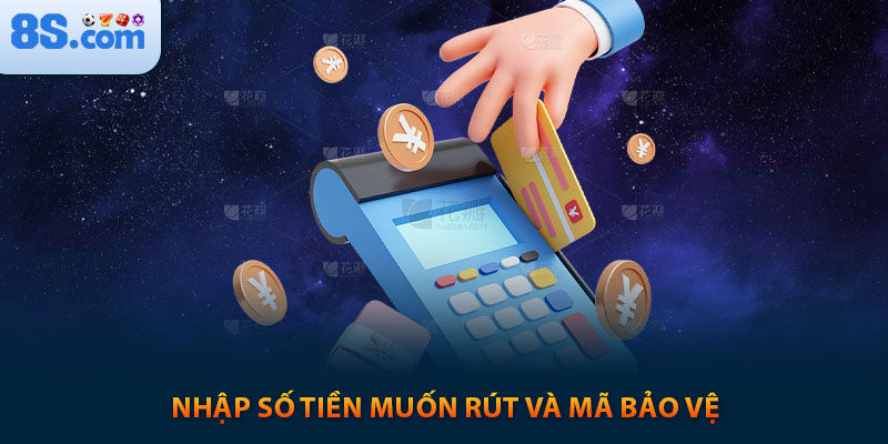 Kinh Nghiệm Rút Tiền 8s An Toàn Nhận Ngay 100k 6 Nhập số tiền muốn rút và mã bảo vệ