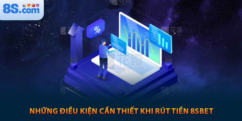 Kinh Nghiệm Rút Tiền 8s An Toàn Nhận Ngay 100k 2 Những điều kiện cần thiết khi rút tiền 8sbet