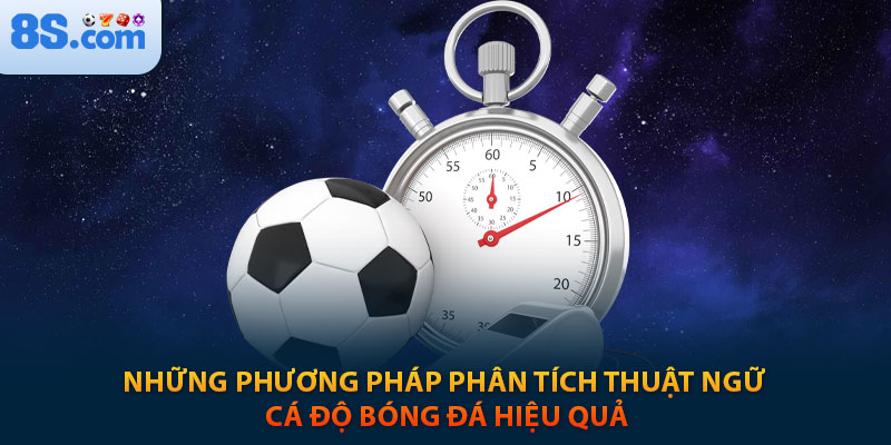 Cá Cược Bóng Đá 8s: Hiểu Rõ Để Thắng Lớn 4 Những phương pháp phân tích thuật ngữ cá độ bóng đá hiệu quả