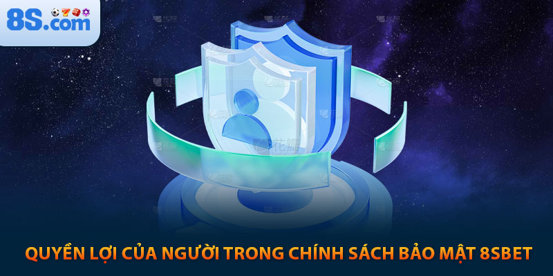 Chính Sách Bảo Mật 8s: Cam Kết An Toàn Thông Tin 2025 2 Quyền lợi của người trong chính sách bảo mật 8sbet