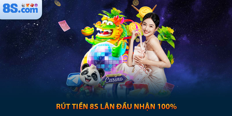Khuyến Mãi 8s: Lụm Ngay 150% Cho Lần Nạp Đầu 6 Rút tiền 8s lần đầu nhận 100%
