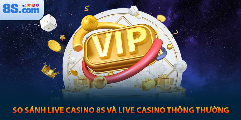 Hướng Dẫn Toàn Diện Về Sảnh Live Casino 8s 1 So sánh live casino 8s và live casino thông thường