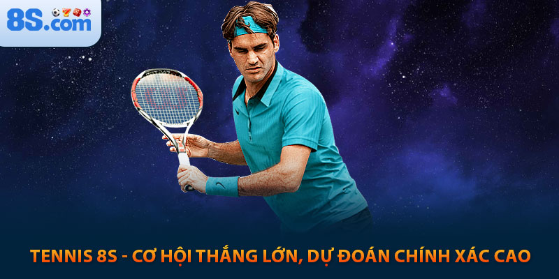 Tennis 8s - Cơ hội thắng lớn, dự đoán chính xác cao