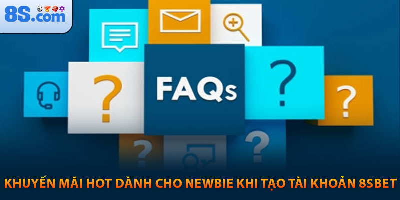 Đăng ký 8s: Hướng dẫn từng bước và cách nhận thưởng cho Newbie 10 Các thắc mắc thường gặp khi đăng ký 8sbet