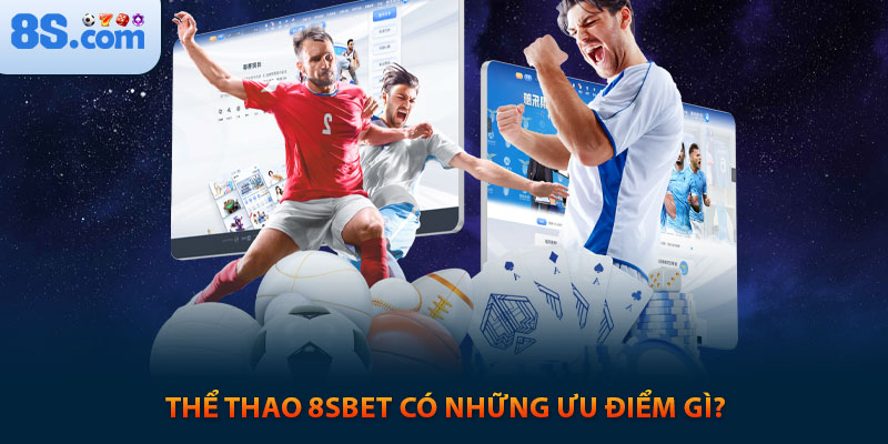 Thể thao 8sbet có những ưu điểm gì?