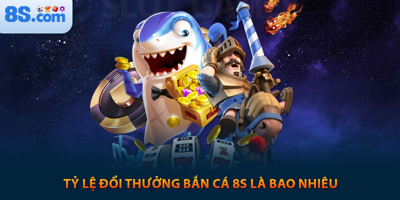 Bắn Cá 8s: Game Săn Cá Đổi Thưởng Với Tỷ Lệ x350 Cực Khủng 4 Tỷ lệ đổi thưởng bắn cá 8s là bao nhiêu