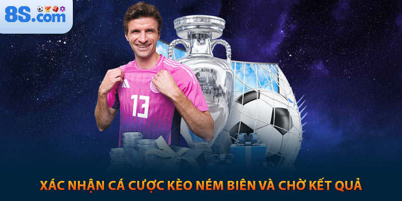 Kèo Ném Biên Là Gì? Bí Quyết Cá Cược Dễ Thắng Tại 8S 16 Xác nhận cá cược kèo ném biên và chờ kết quả